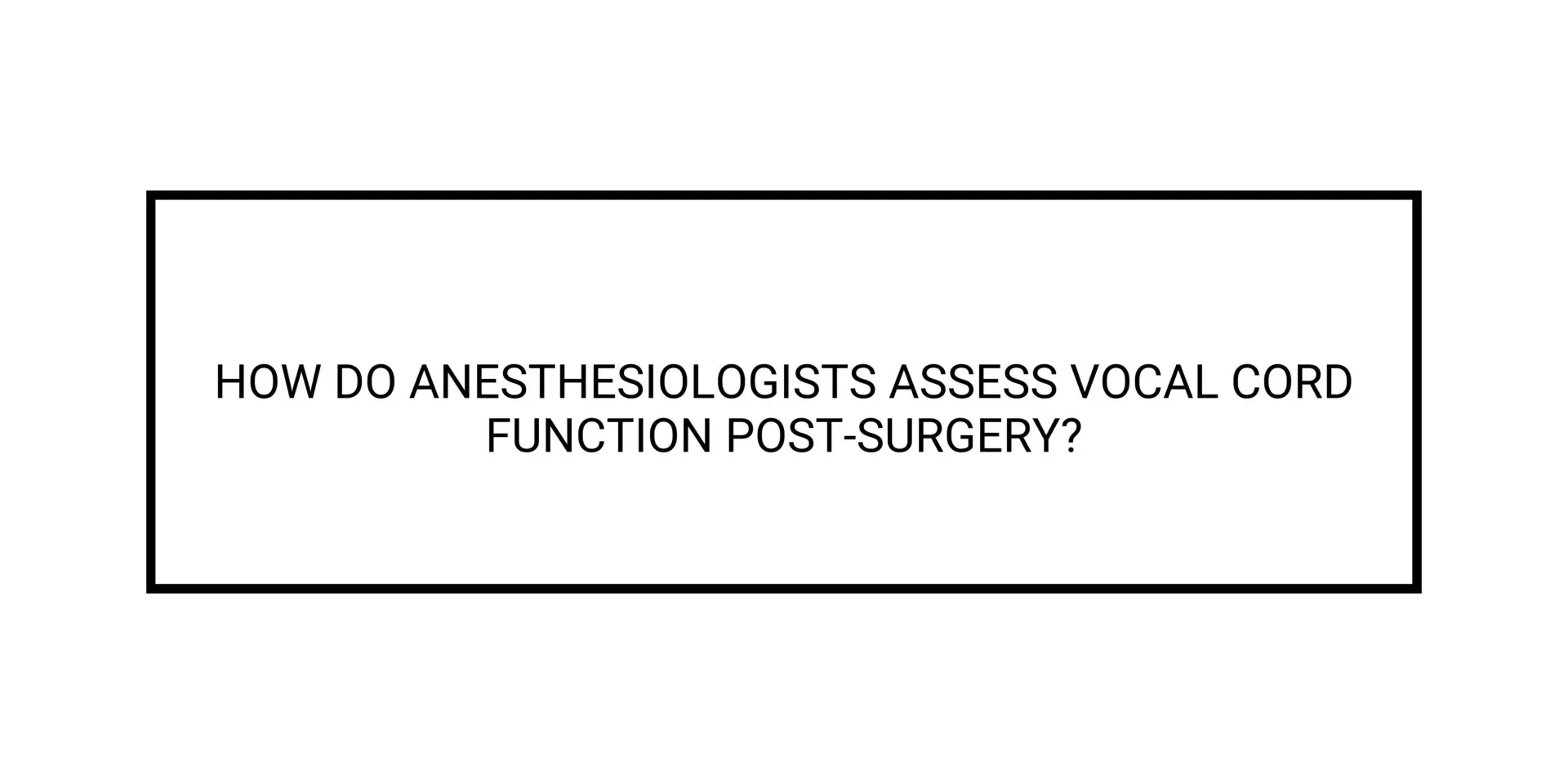 Assessing Vocal Cord Function Post-Surgery: An Overview for Anesthesiologists